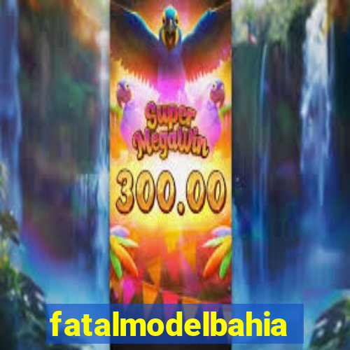 fatalmodelbahia