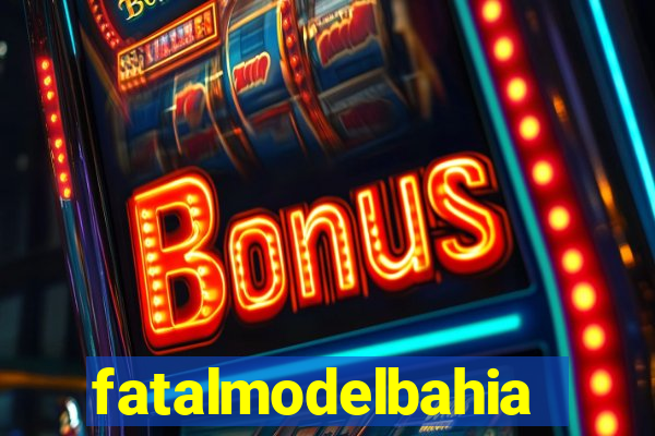 fatalmodelbahia