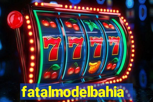 fatalmodelbahia