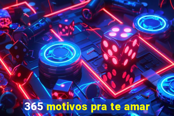 365 motivos pra te amar