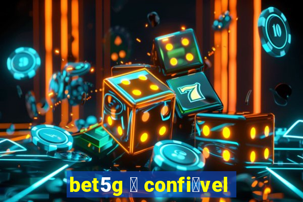 bet5g 茅 confi谩vel