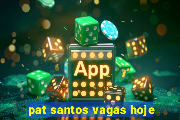 pat santos vagas hoje