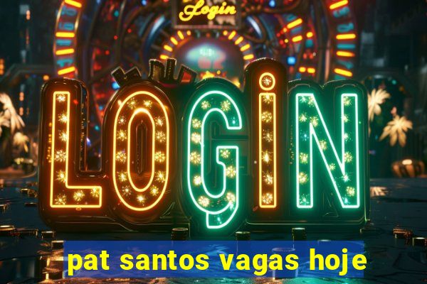 pat santos vagas hoje