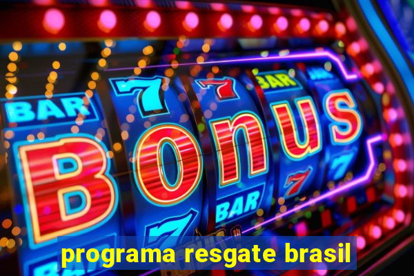 programa resgate brasil