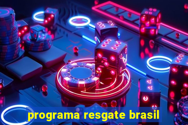 programa resgate brasil