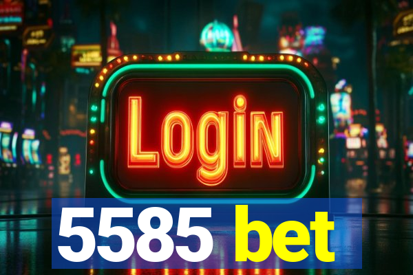 5585 bet