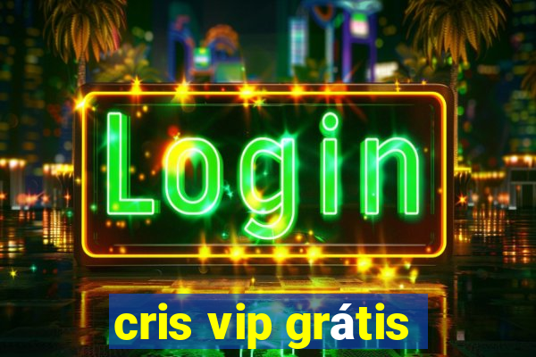 cris vip grátis