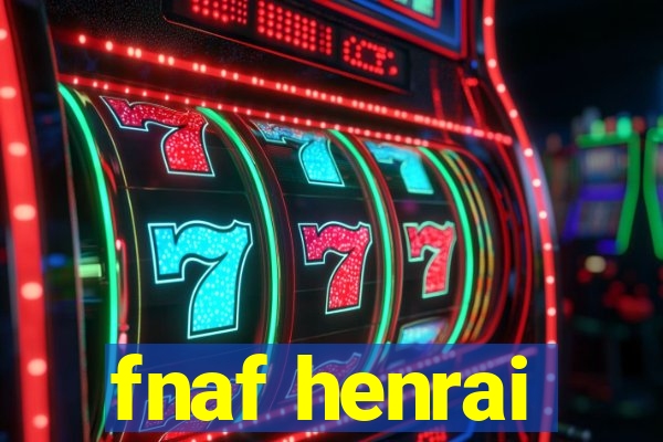 fnaf henrai