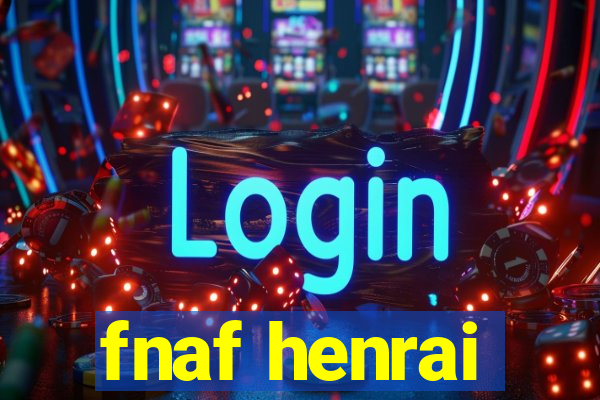 fnaf henrai