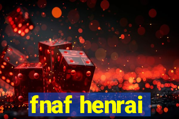 fnaf henrai