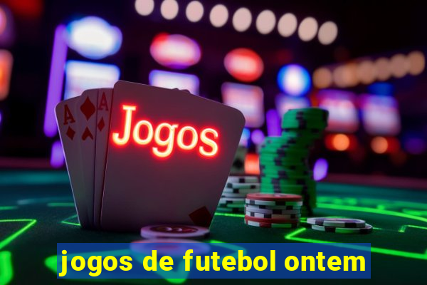 jogos de futebol ontem