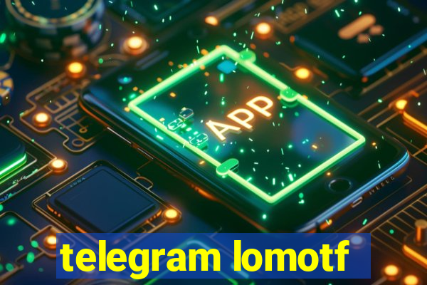 telegram lomotf