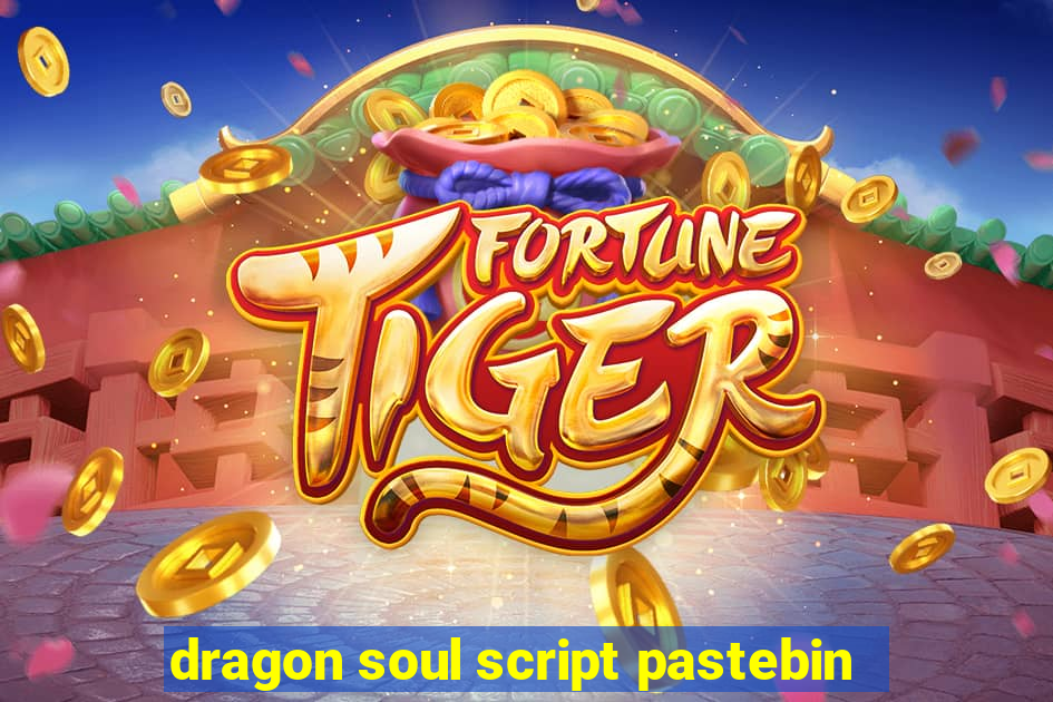 dragon soul script pastebin