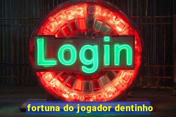 fortuna do jogador dentinho