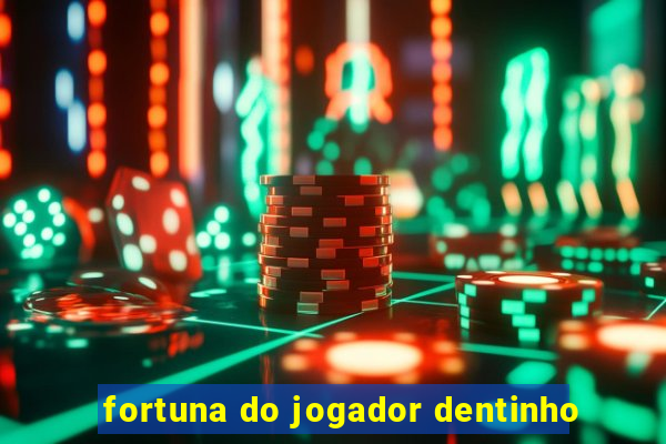 fortuna do jogador dentinho