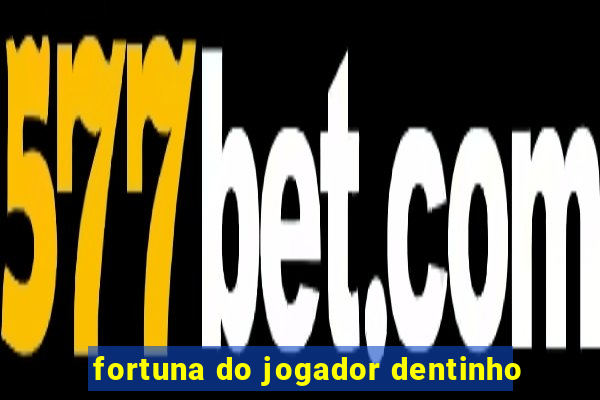 fortuna do jogador dentinho