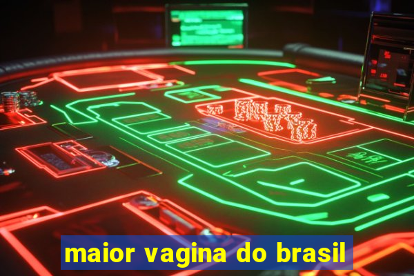 maior vagina do brasil