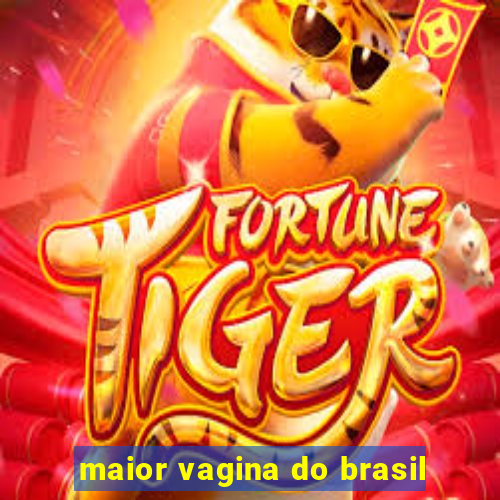 maior vagina do brasil