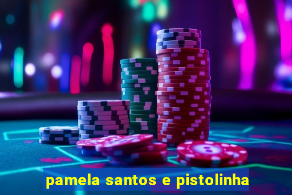 pamela santos e pistolinha