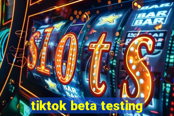 tiktok beta testing