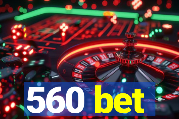 560 bet