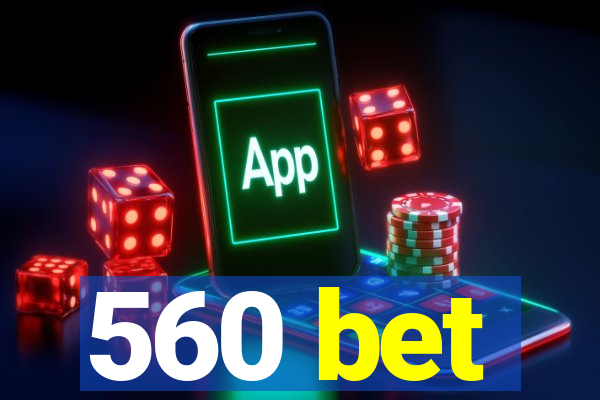 560 bet