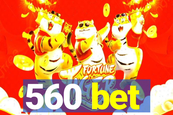 560 bet