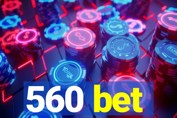 560 bet