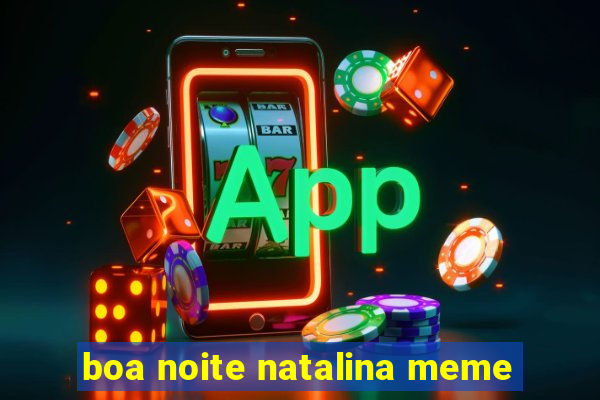 boa noite natalina meme