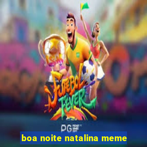 boa noite natalina meme