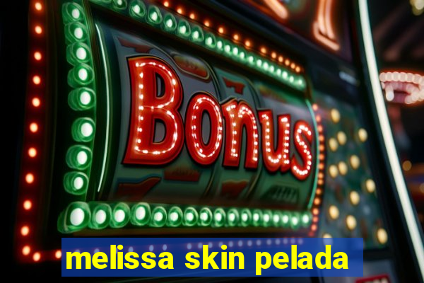 melissa skin pelada