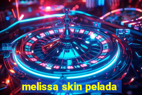 melissa skin pelada