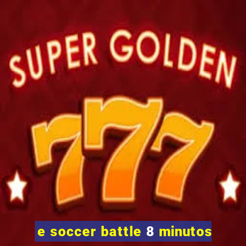 e soccer battle 8 minutos