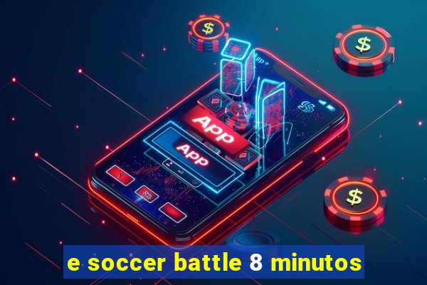 e soccer battle 8 minutos