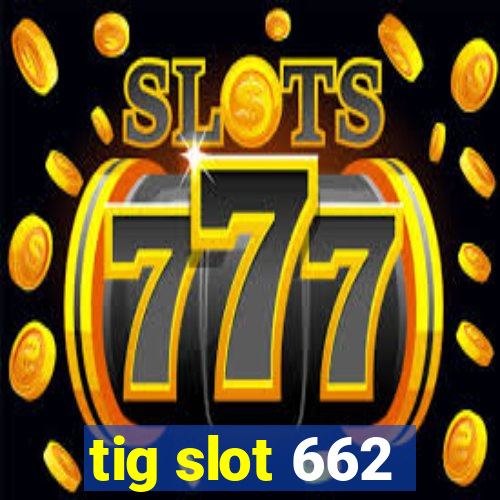 tig slot 662