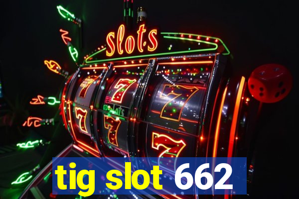 tig slot 662