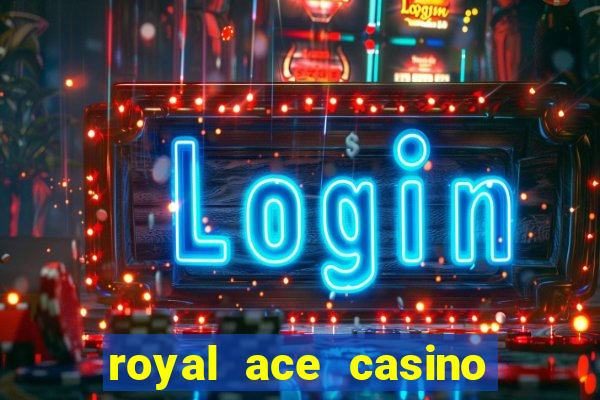 royal ace casino sign up bonus