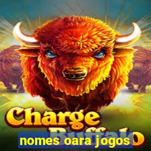 nomes oara jogos