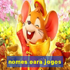 nomes oara jogos