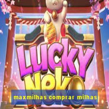 maxmilhas comprar milhas