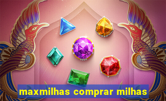 maxmilhas comprar milhas