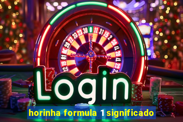 horinha formula 1 significado