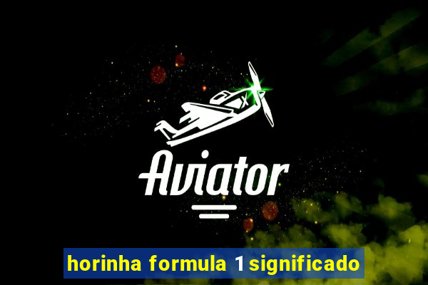 horinha formula 1 significado