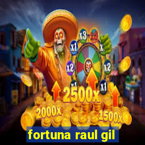 fortuna raul gil