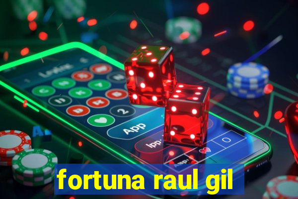 fortuna raul gil