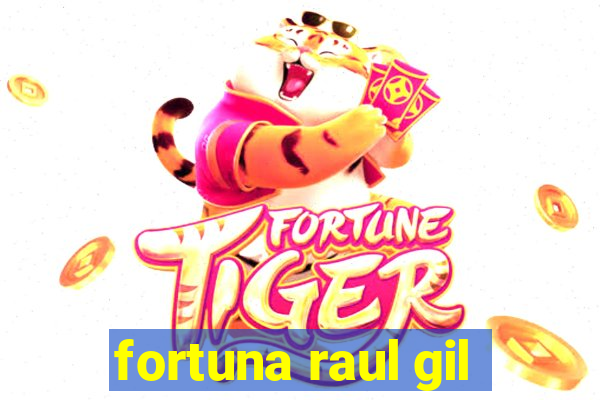 fortuna raul gil