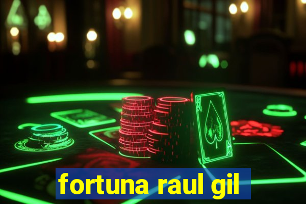 fortuna raul gil