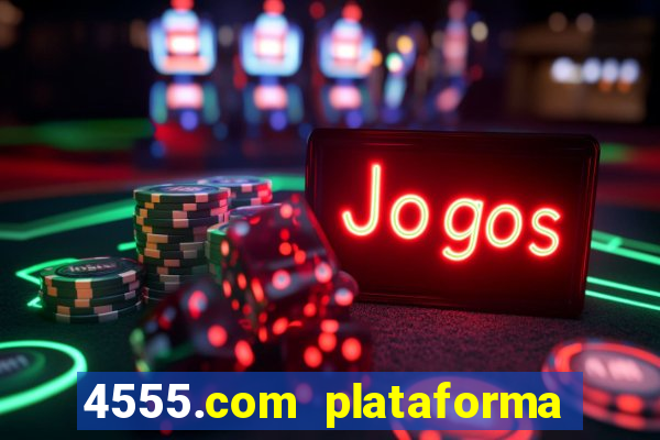 4555.com plataforma de jogos