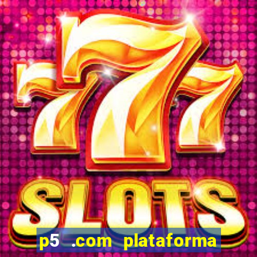 p5 .com plataforma de jogos