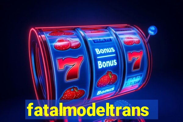 fatalmodeltrans